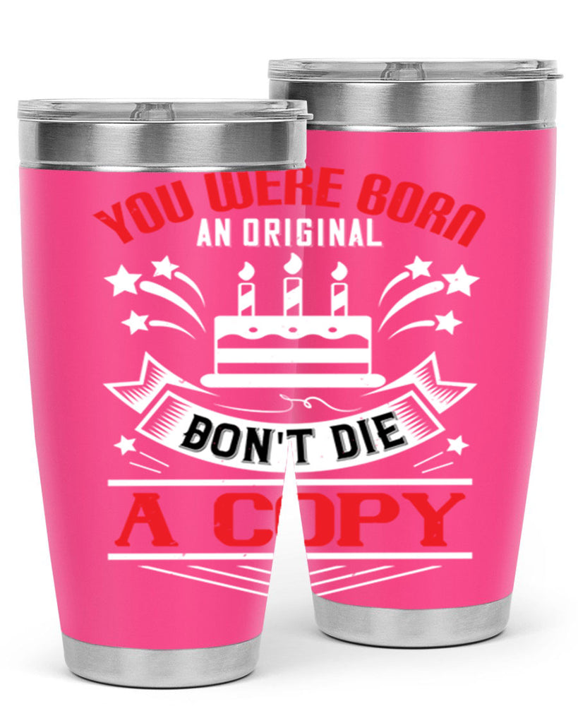 You were born an original Dont die a copy Style 19#- birthday- tumbler