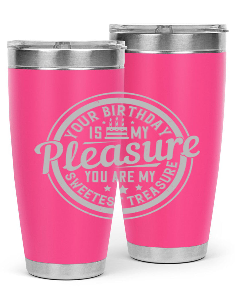 Your birthday is my pleasure You are my sweetest treasure Style 15#- birthday- tumbler