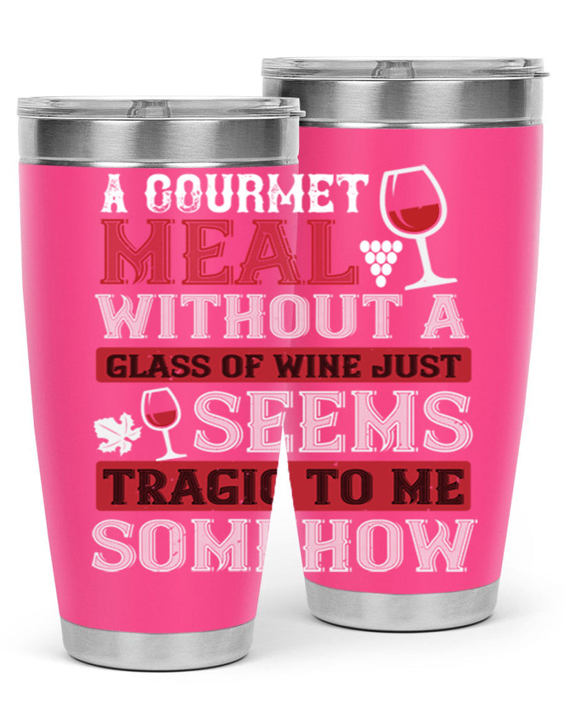 a gourmet meal without a glass of wine just seems tragic to me 95#- wine- Tumbler