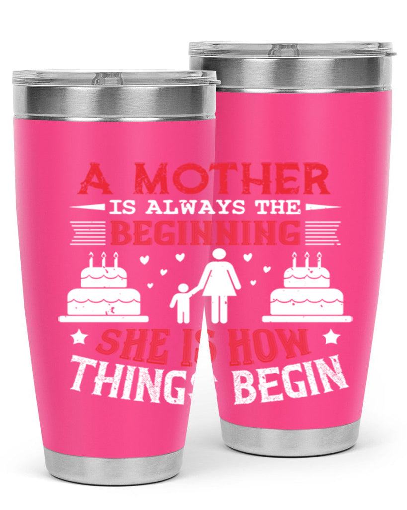 a mother is always the beginning 77#- mothers day- Tumbler