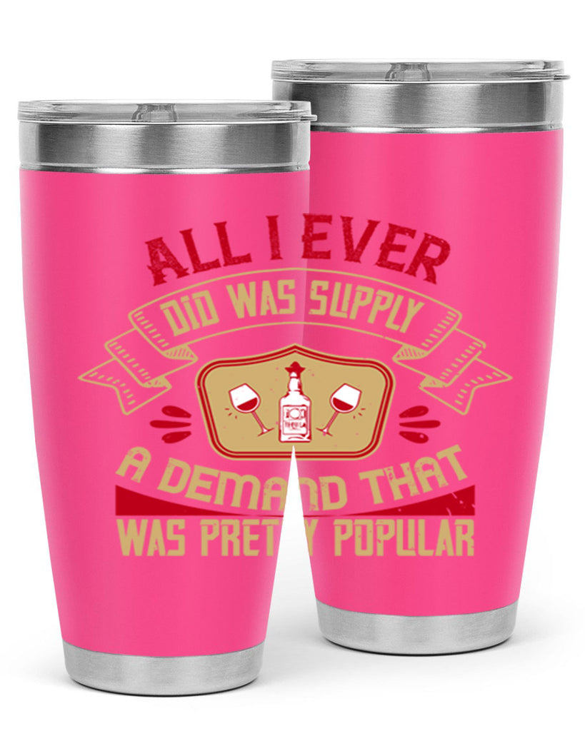 all i ever did was supply a demand that was pretty popular 45#- drinking- Tumbler