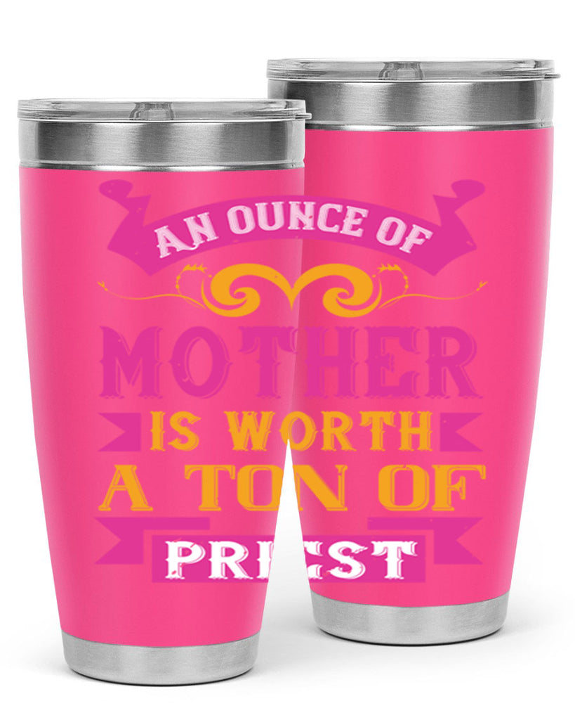 an ounce of mother is worth a ton of priest 219#- mom- Tumbler