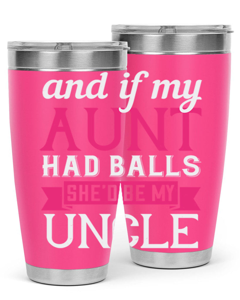 and if my aunt had balls she’d be my uncle Style 71#- aunt- Tumbler