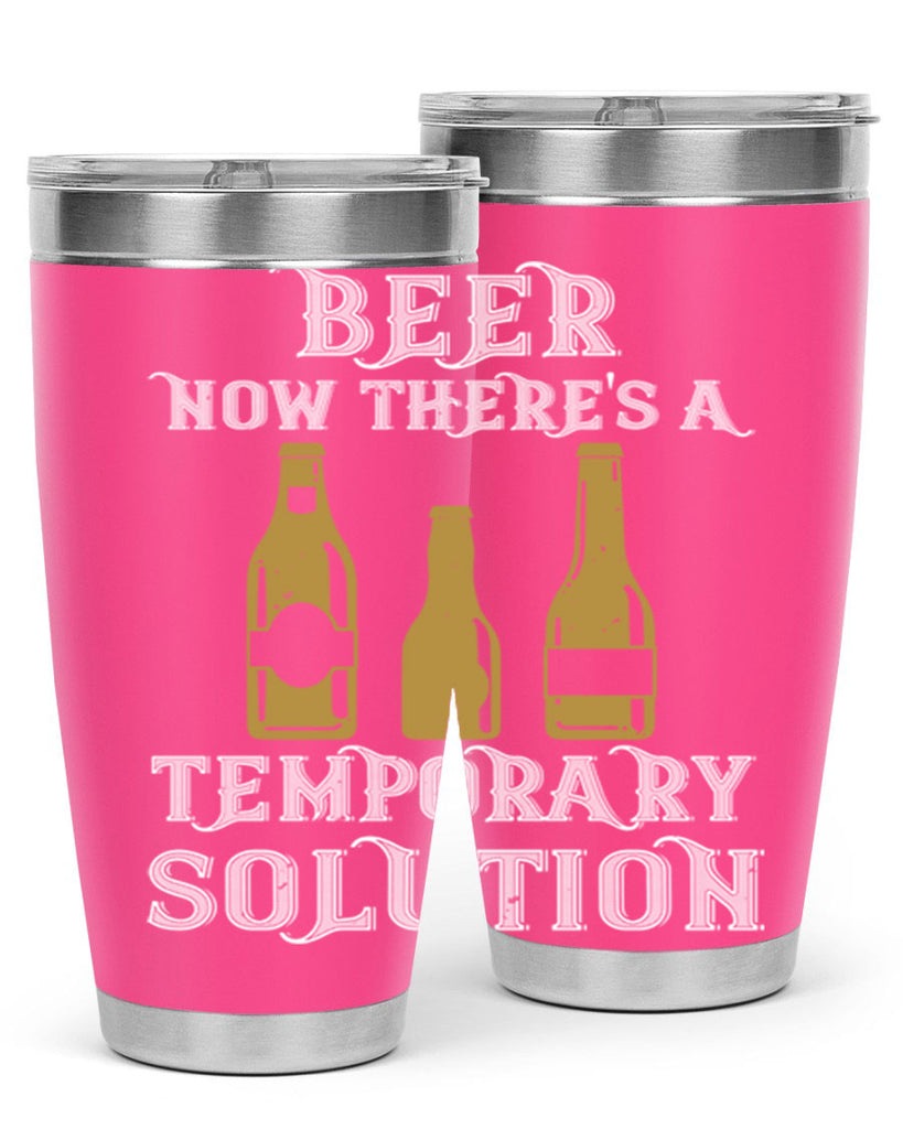 beer now theres a temporary solution 100#- beer- Tumbler