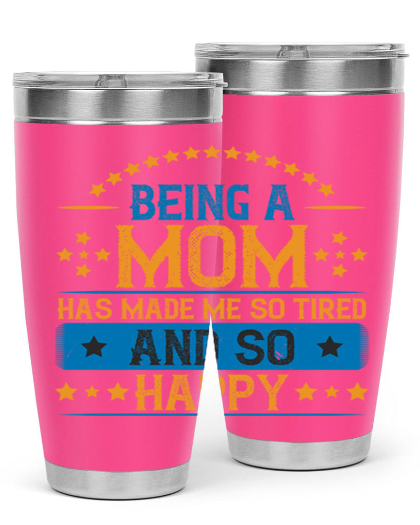 being a mom has made me so tired and so happy 211#- mom- Tumbler