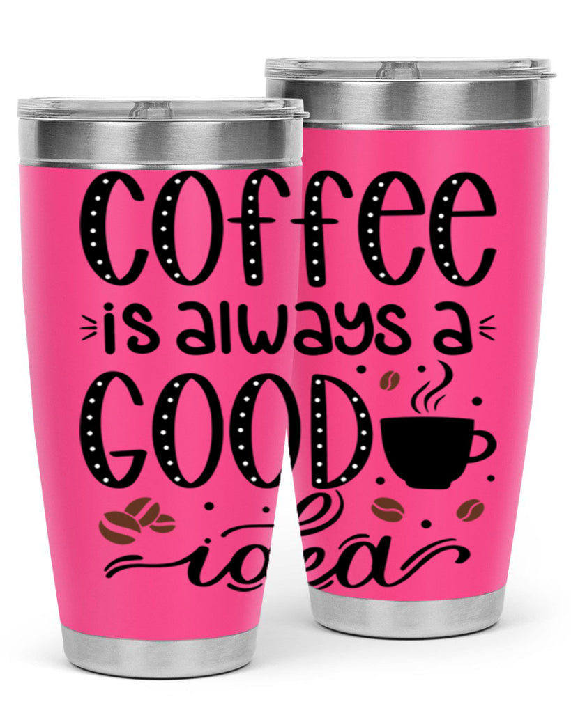 coffee is always a good 156#- coffee- Tumbler