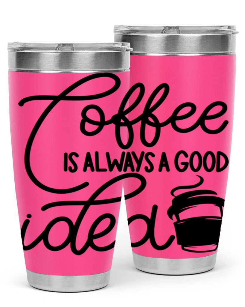 coffee is always a good idea 157#- coffee- Tumbler