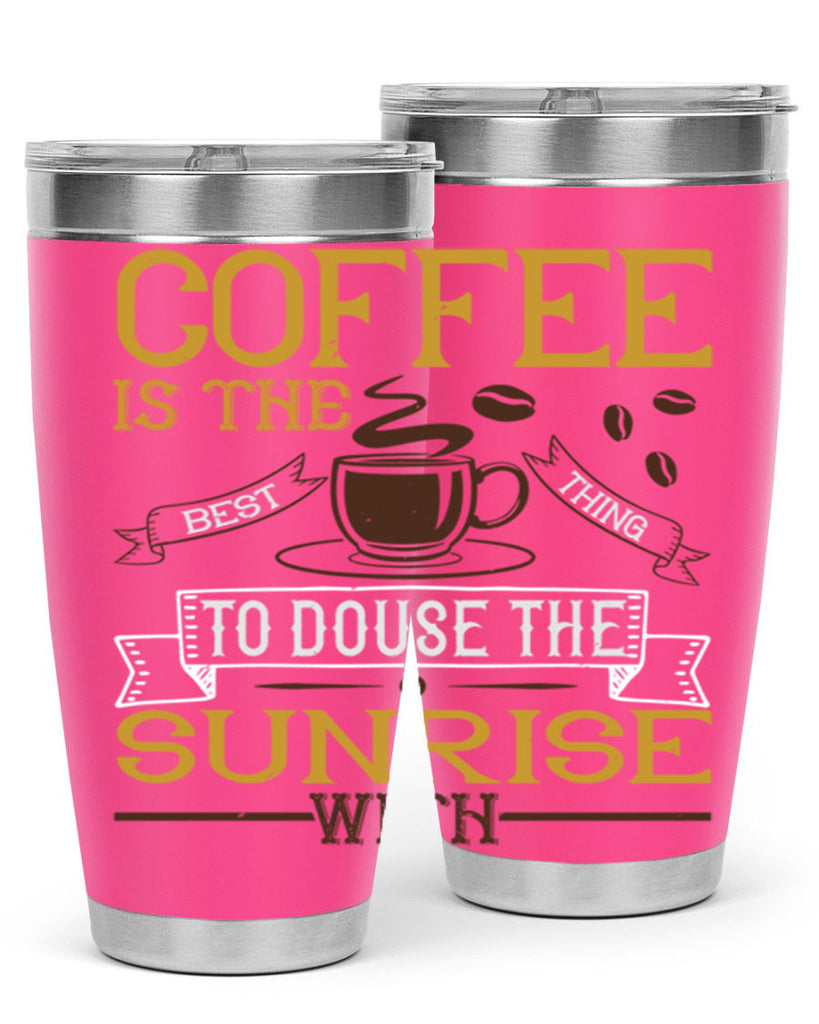 coffee is the best thing to douse the sunrise with 280#- coffee- Tumbler