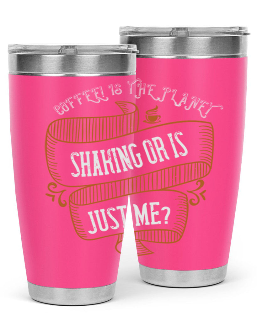coffee is the planet shaking or is just me 274#- coffee- Tumbler