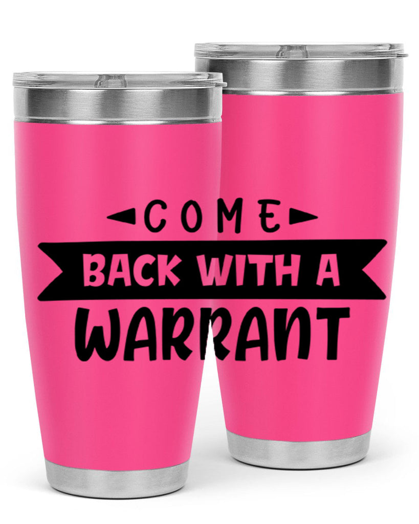 come back with a warrant 80#- home- Tumbler