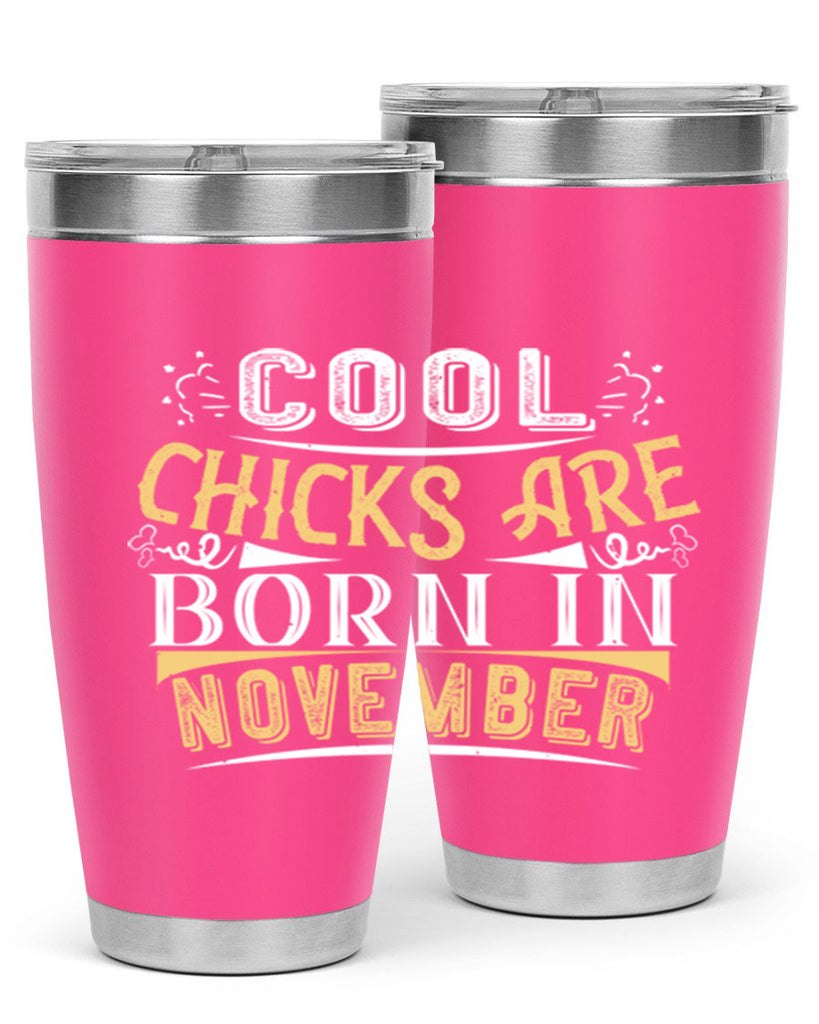 cool chicks are born in November Style 103#- birthday- tumbler