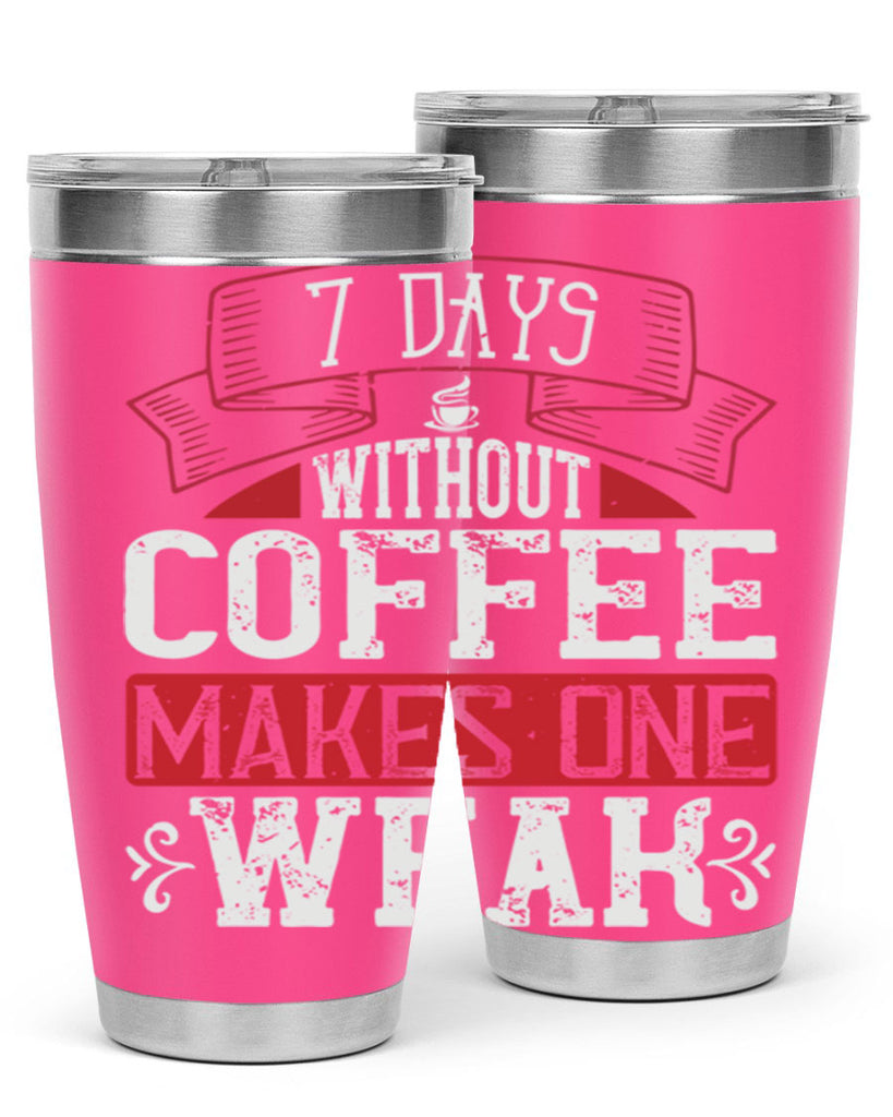 days without coffee makes one weak 284#- coffee- Tumbler