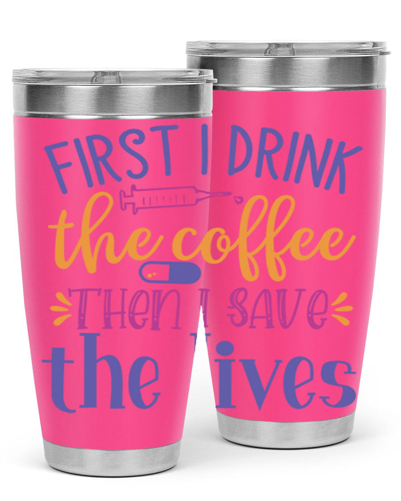 first i drink the coffee then i save the lives Style 384#- nurse- tumbler