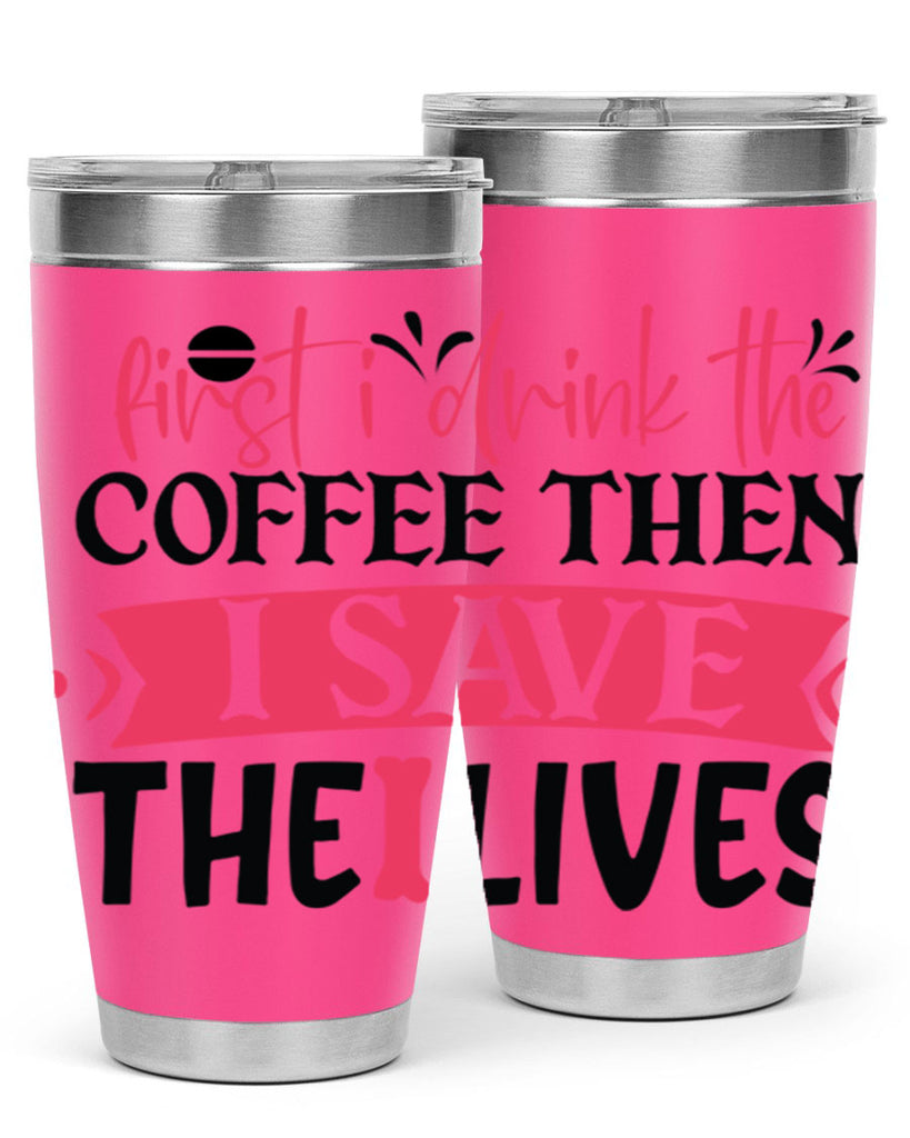 first i drink the coffee then i save the lives Style 385#- nurse- tumbler