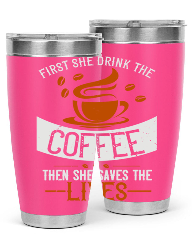 first she drink the coffee then she saves the lives 263#- coffee- Tumbler