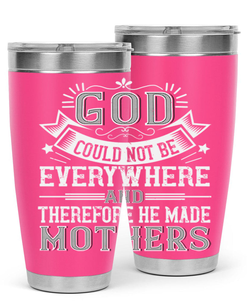 god could not be everywhere and therefore he made mothers 177#- mom- Tumbler