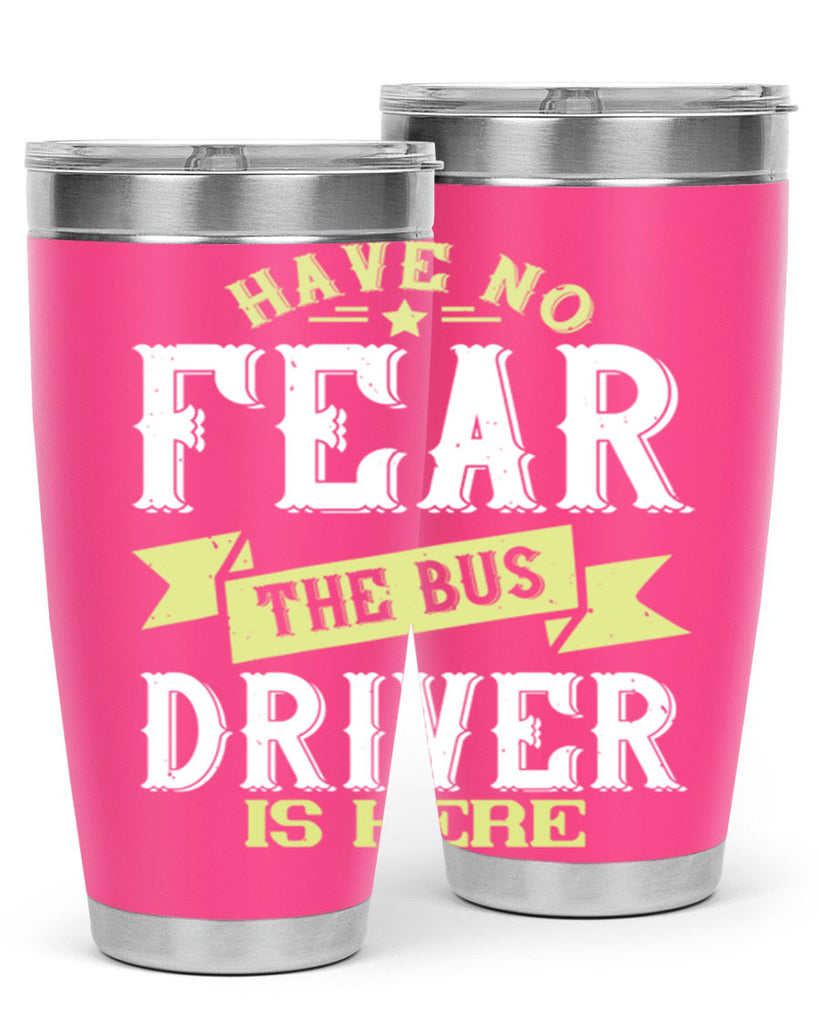 have no fear the bus driver is heree Style 34#- bus driver- tumbler