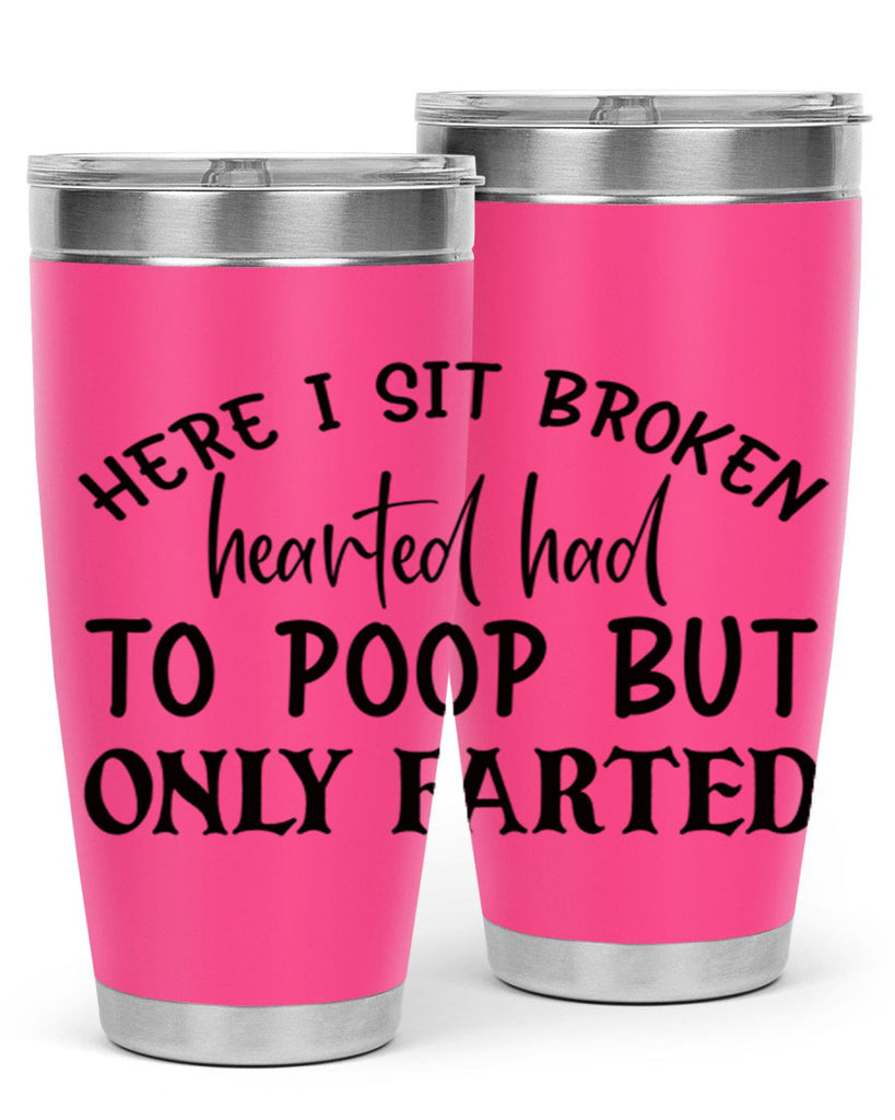 here i sit broken hearted had to poop but only farted 73#- bathroom- Tumbler