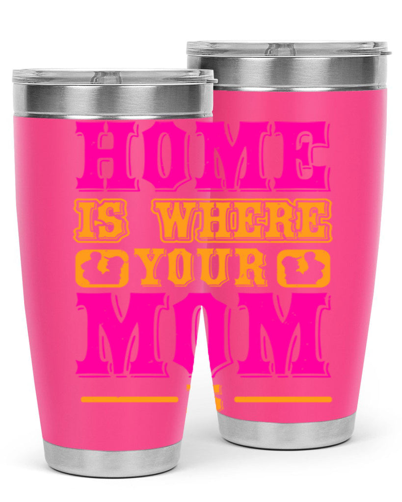 home is where your mom is 72#- mothers day- Tumbler