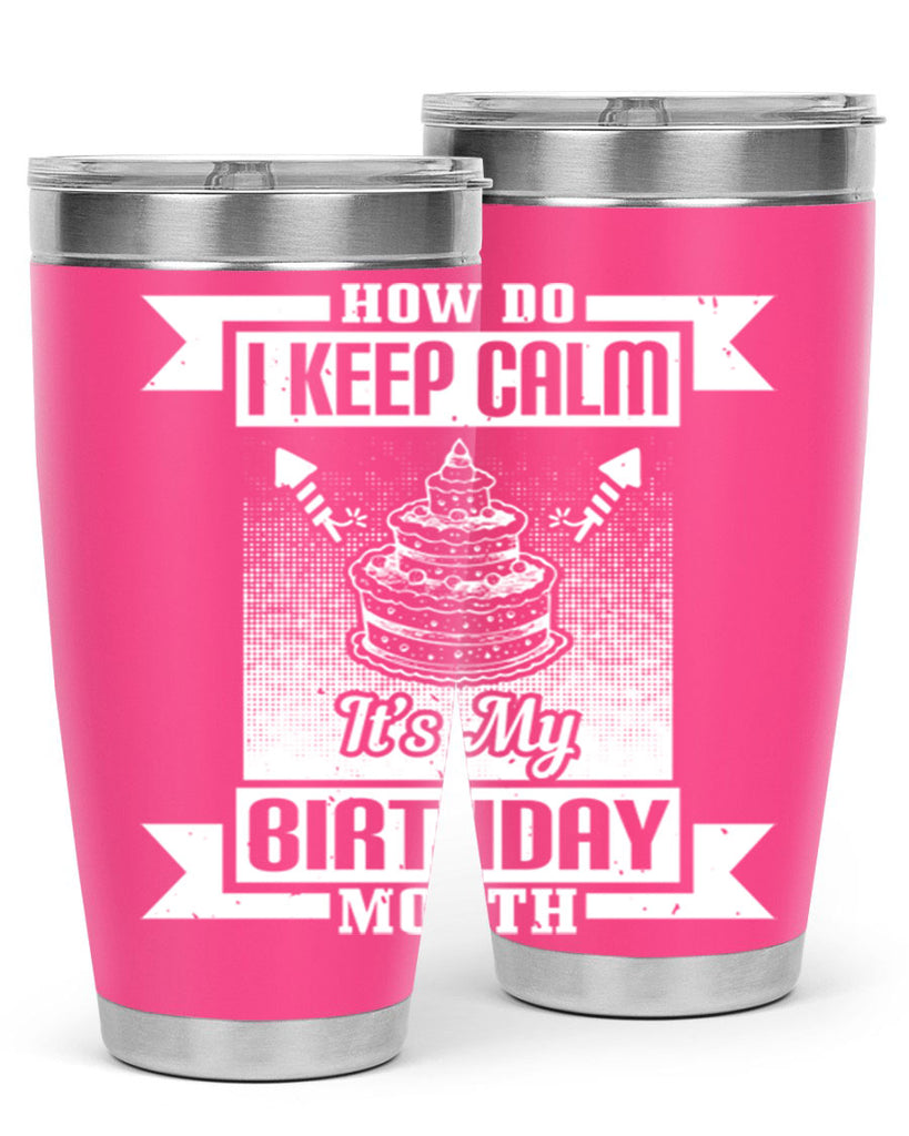 how do I keep calm its my birthday month Style 93#- birthday- tumbler