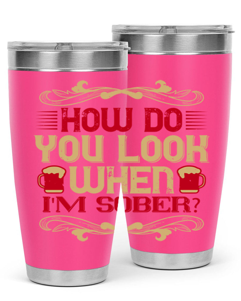 how do you look when im sober 51#- drinking- Tumbler