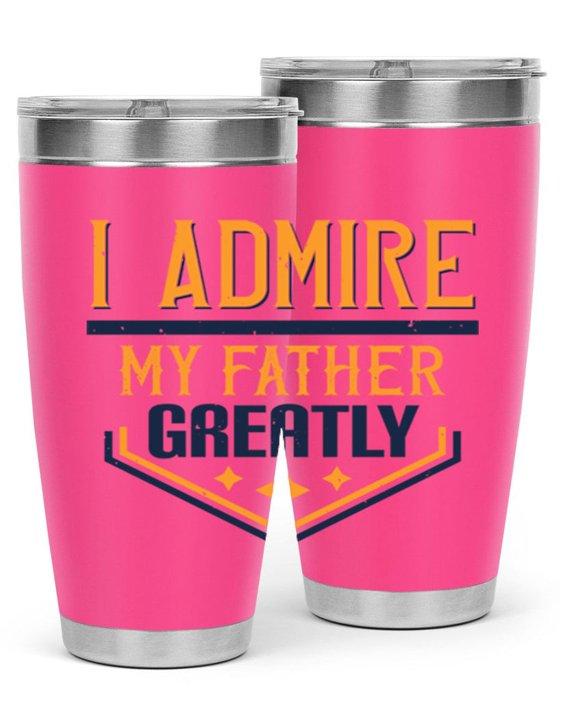 i admire my father greatly 215#- fathers day- Tumbler