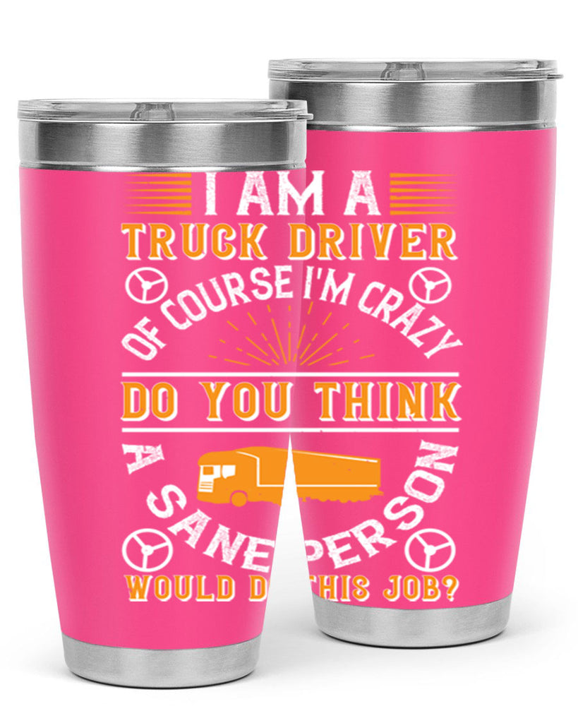 i am a truck driver of course im z Style 47#- truck driver- tumbler