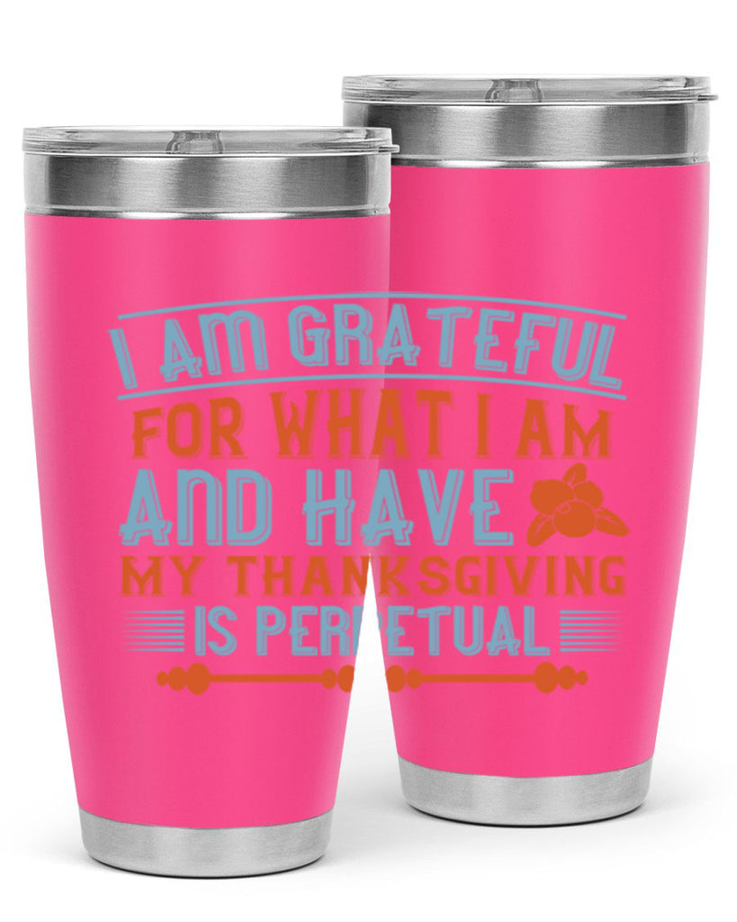 i am grateful for what i am and have my thanksgiving is perpetual 32#- thanksgiving- Tumbler