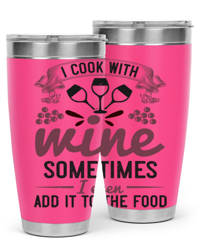 i cook with wine sometimes i even add it to the food 215#- wine- Tumbler