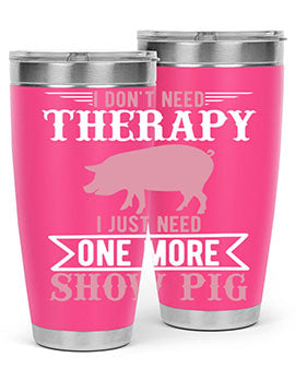 i dont need therapy i just need one more show more Style 75#- pig- Tumbler