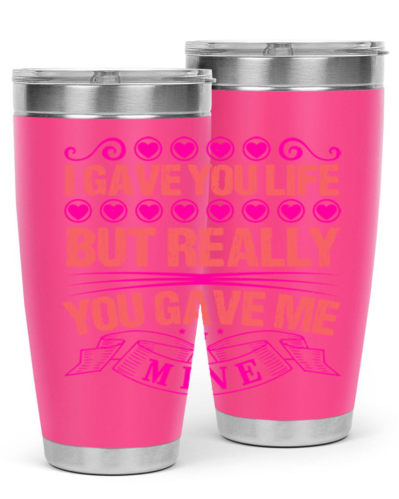 i gave you life but really you gave me mine 70#- mothers day- Tumbler