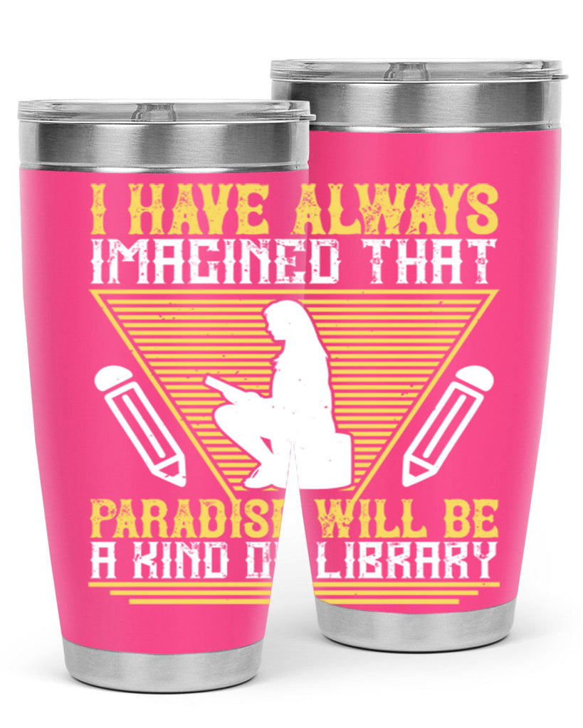 i have always imagined that paradise will be a kind of library 67#- reading- Tumbler