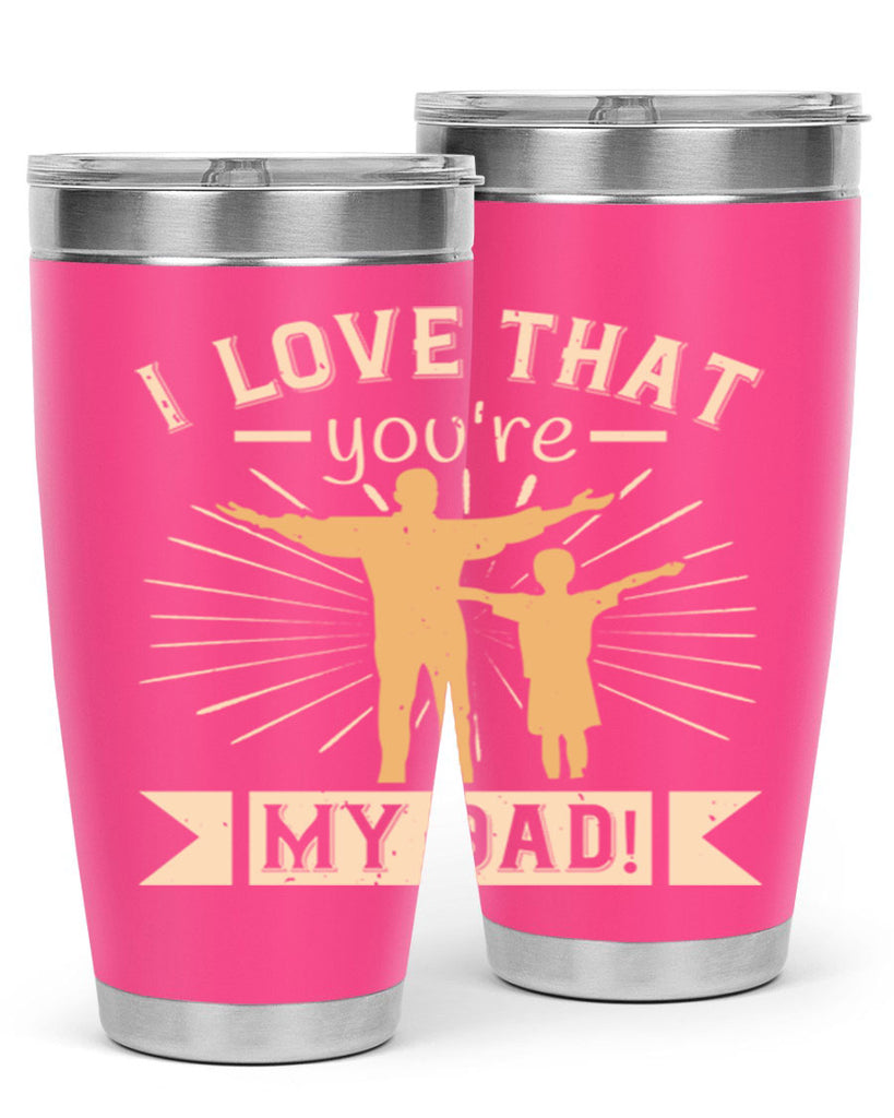 i love that youre my dad 240#- fathers day- Tumbler