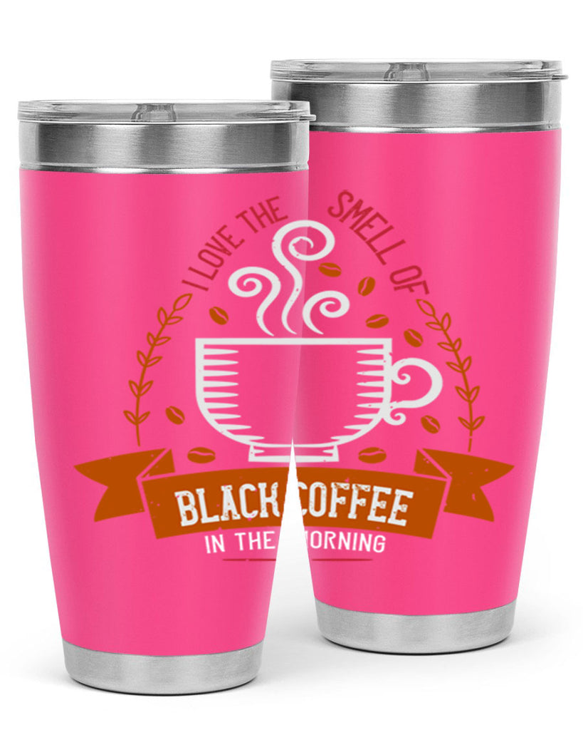 i love the smell of black coffee in the morning 252#- coffee- Tumbler