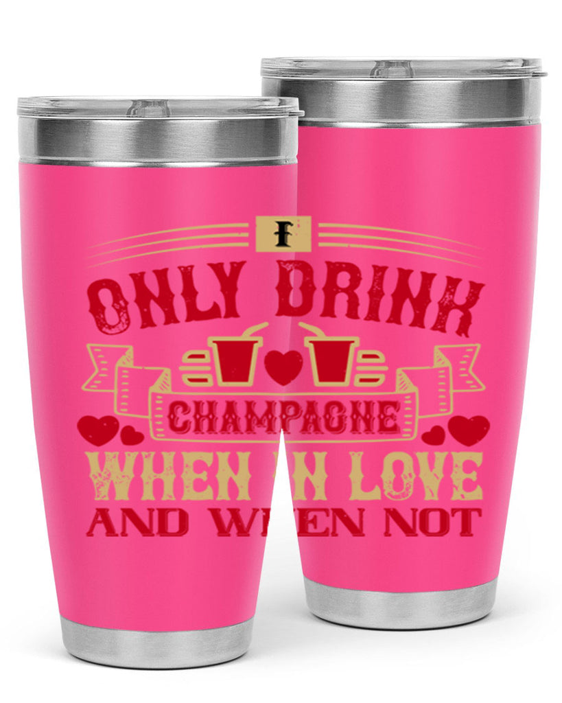 i only drink champagne when in love and when not 43#- drinking- Tumbler