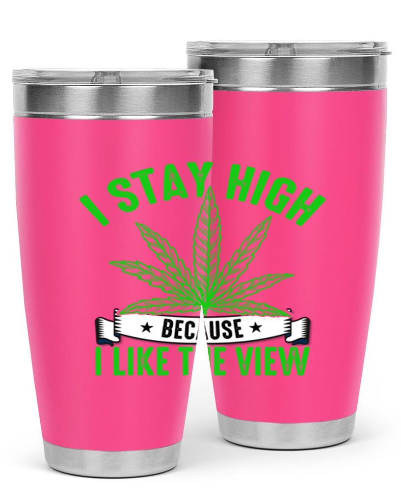 i stay high because i like the view 132#- marijuana- Tumbler