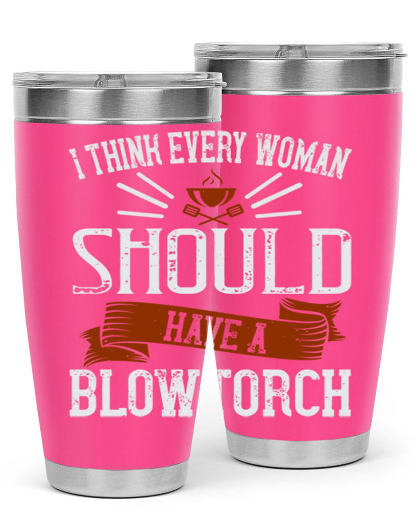 i think every woman should have a blowtorch 29#- cooking- Tumbler