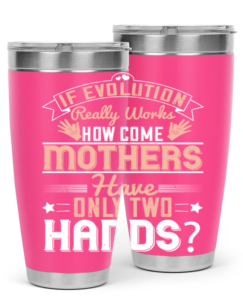 if evolution really works how come mothers have only two hands 148#- mom- Tumbler