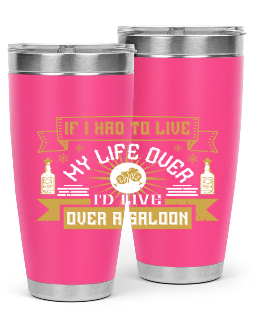 if i had to live my life over id live over a saloon 39#- drinking- Tumbler