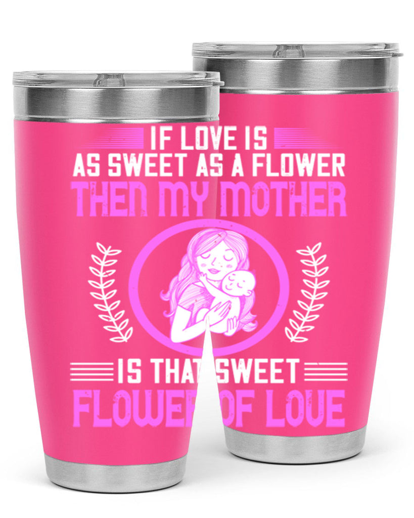 if love is as sweet as a flower then my mother is that sweet flower of love 145#- mom- Tumbler