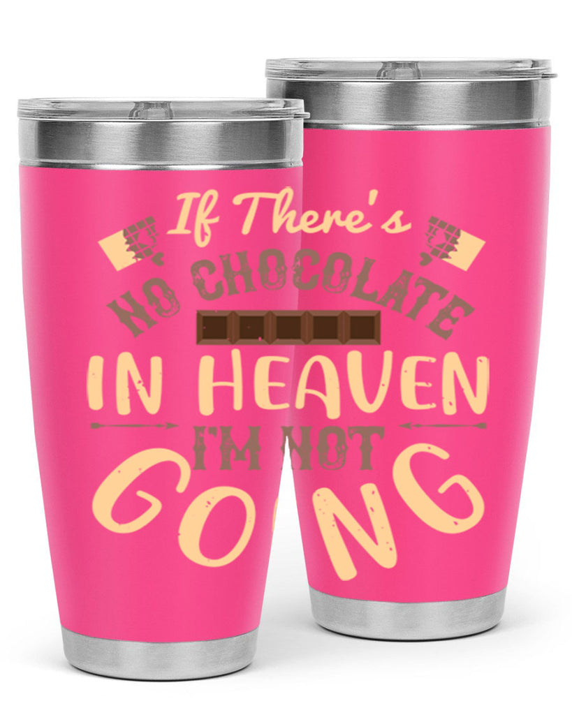 if theres no chocolate in heaven im not going 31#- chocolate- Tumbler