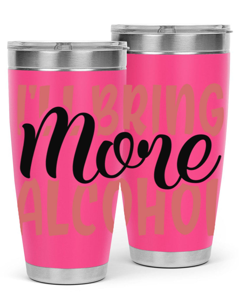 ill bring more alcohol Style 52#- Best Friend- Tumbler