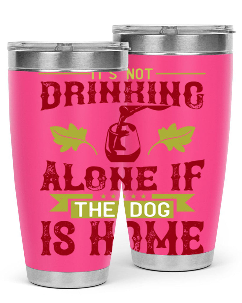 it’s not drinking alone if the dog is home 131#- wine- Tumbler