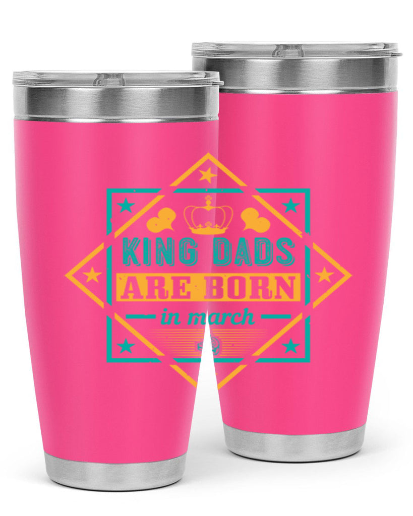 king dads are born in march Style 69#- birthday- tumbler