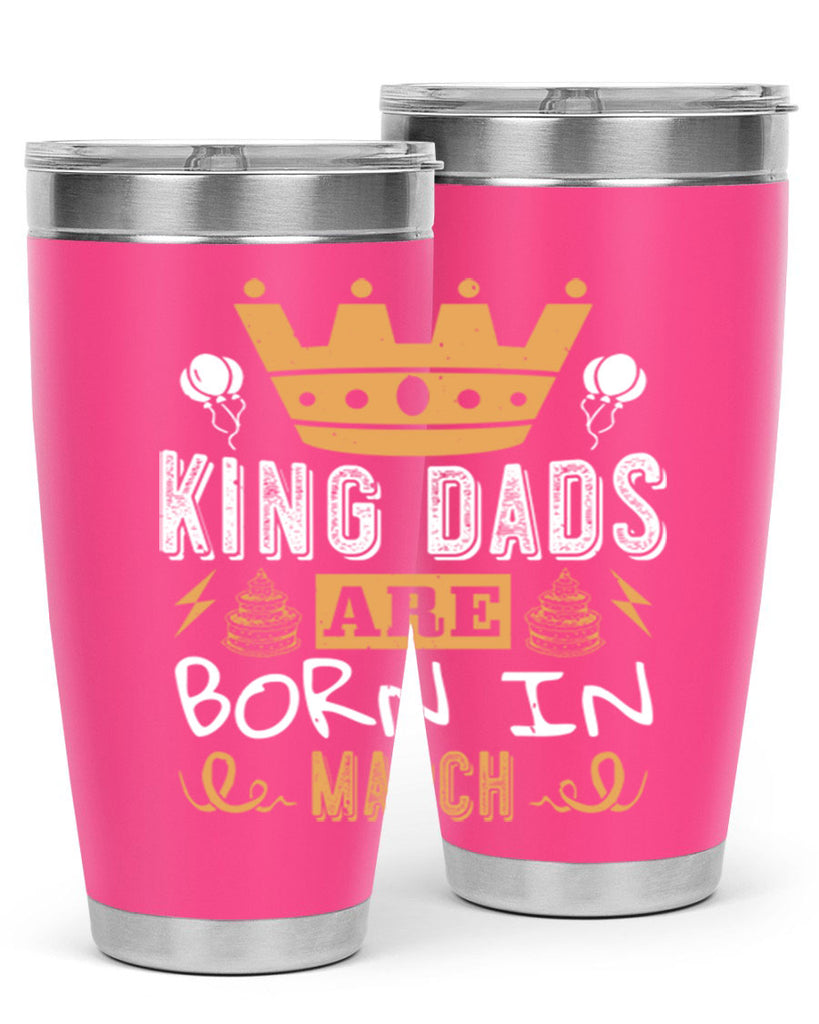 king dads are born in march Style 71#- birthday- tumbler