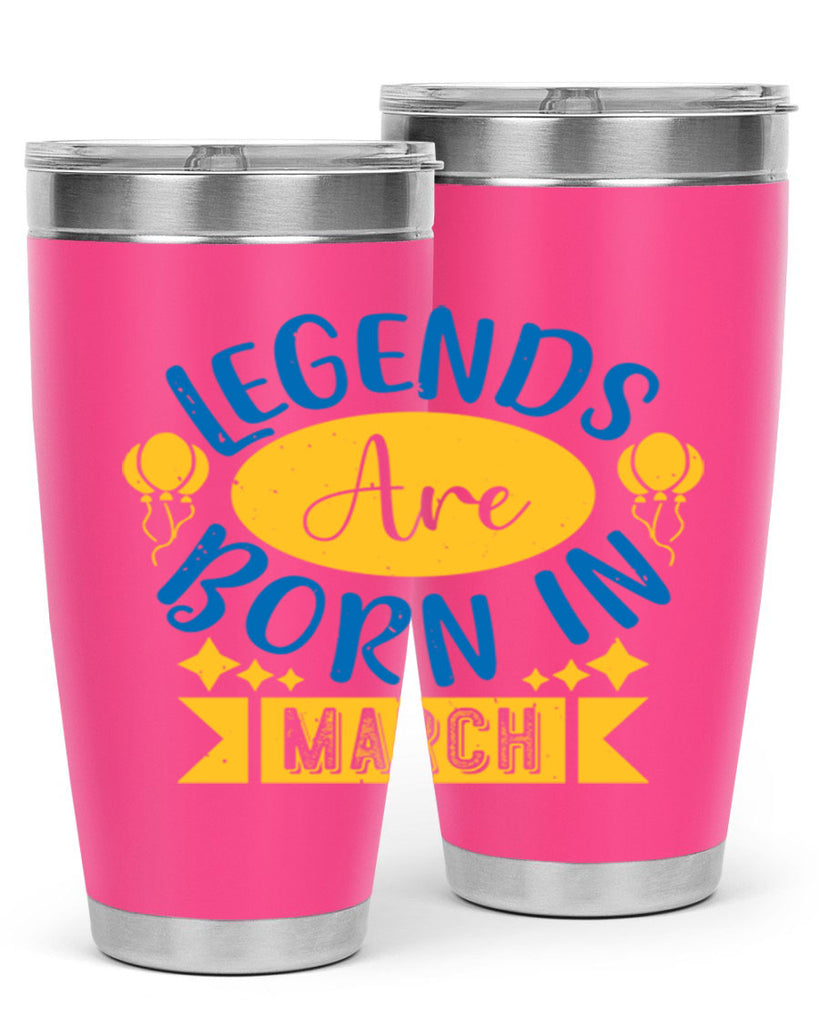 legends are born in march Style 56#- birthday- tumbler