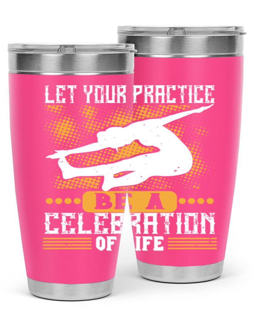 let your practice be a celebration of life 80#- yoga- Tumbler