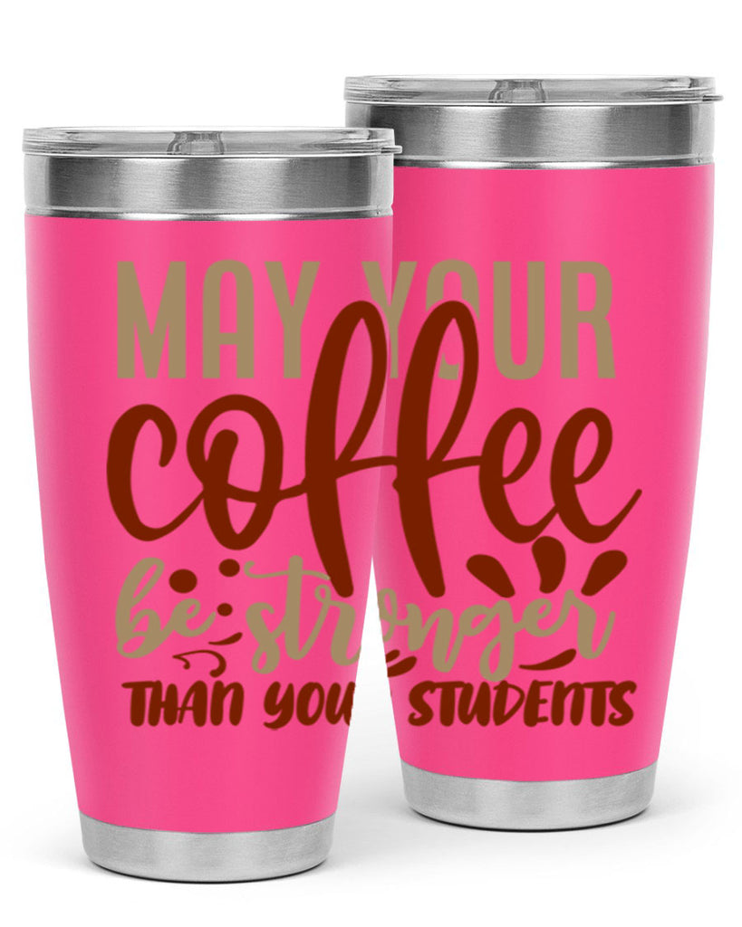 may your coffee be stronger than your students 205#- coffee- Tumbler