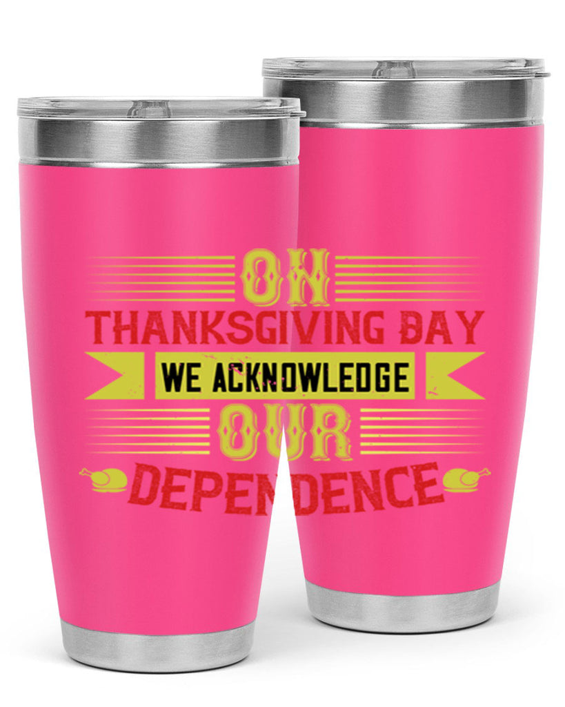 on thanksgiving day we acknowledge our dependence 19#- thanksgiving- Tumbler