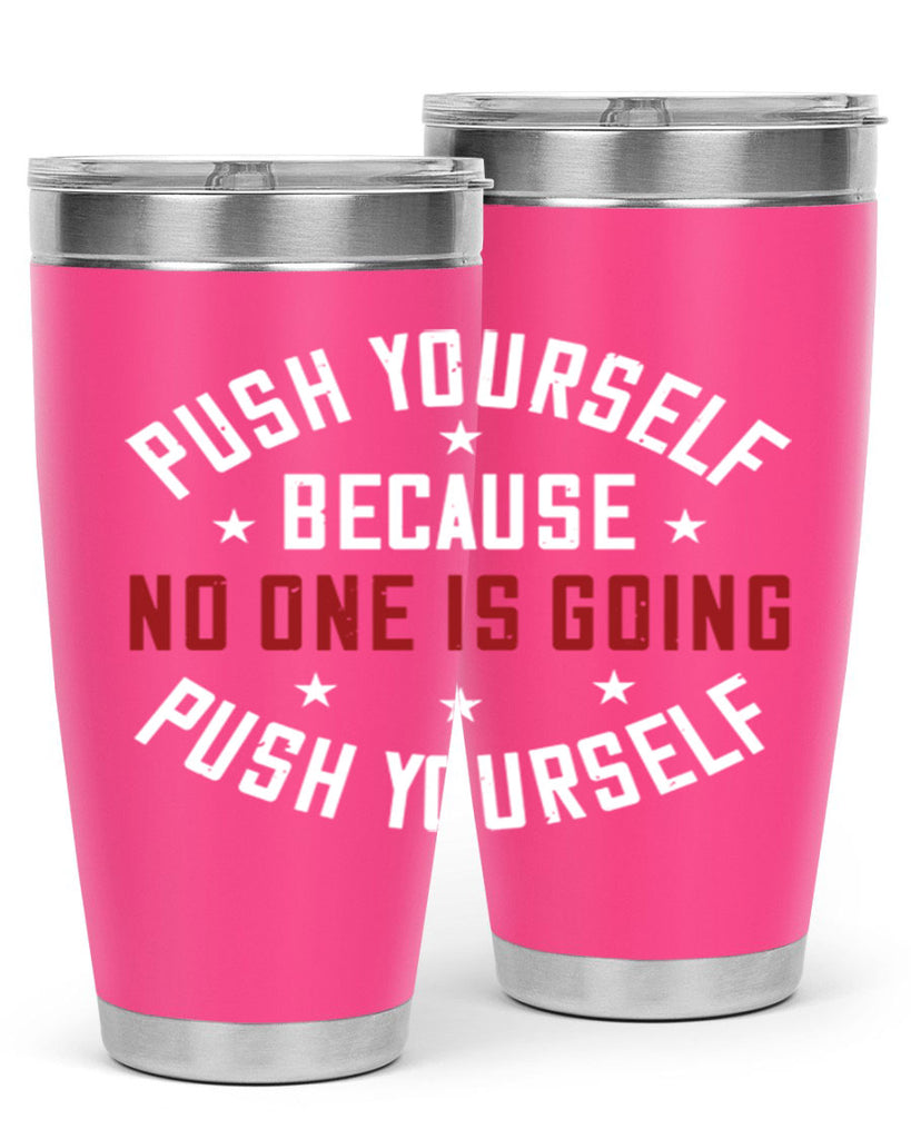push yourself because no one is coming push yourself 76#- gym- Tumbler